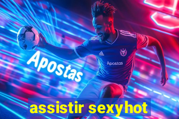 assistir sexyhot